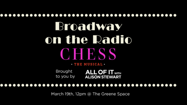 Broadway on the Radio: CHESS, All Of It with Alison Stewart, WNYC